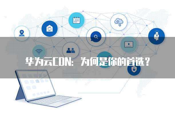 為何服務器網絡常采用華為設備 深度解析華為網絡技術服務的優勢